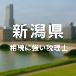 【2025年】新潟県の相続に強い税理士おすすめ12選｜料金相場・選び方