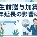 生前贈与の加算期間が7年になると相続税は必ず増えますか？