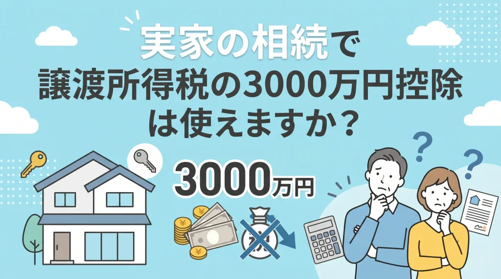実家の相続で譲渡所得税の3000万円控除が使えるかを解説します。