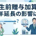 生前贈与の加算期間が7年になると相続税は必ず増えますか？