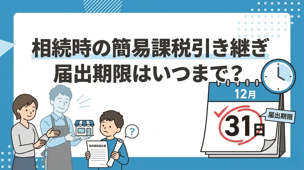 相続で被相続人の事業を引き継ぐ際、消費税の簡易課税制度を適用するための届出期限（原則12月31日）と注意点を解説。