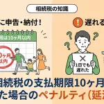 相続税の支払期限を1日でも過ぎたらペナルティはありますか？