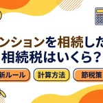 マンションを相続したら相続税はいくら？新ルールの計算や節税策はありますか？