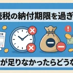 相続税の納付期限を過ぎたりお金が足りなかったりするとどうなりますか？