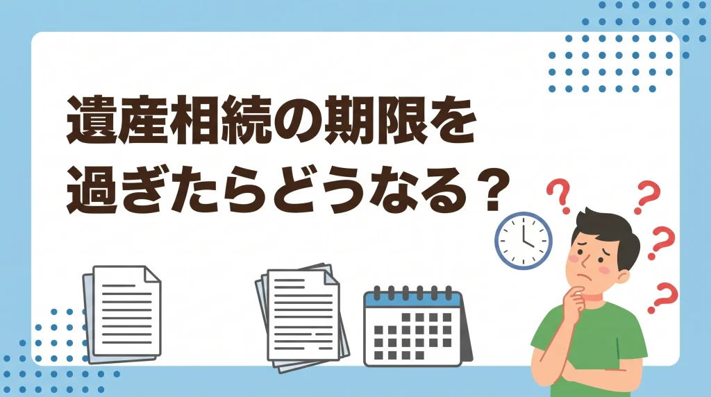 遺産相続の期限を過ぎたらどうなるかを解説。罰則やデメリットのイラスト。